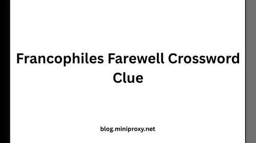 Francophiles Farewell Crossword Clue