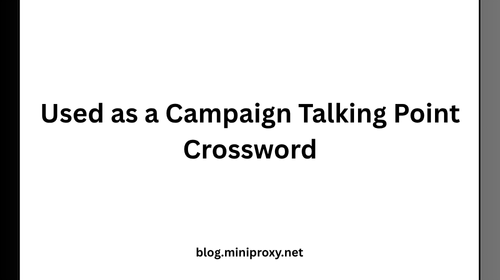 Used as a Campaign Talking Point Crossword